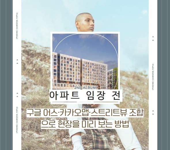 아파트 임장 전 구글 어스 카카오맵 스트리트뷰 조합으로 현장을 미리 보는 방법